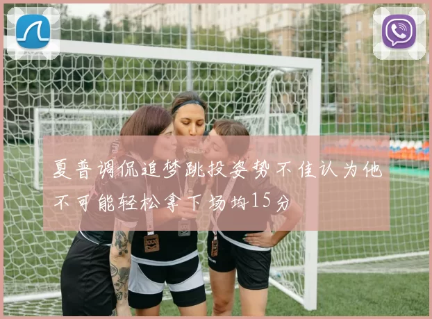 夏普调侃追梦跳投姿势不佳认为他不可能轻松拿下场均15分