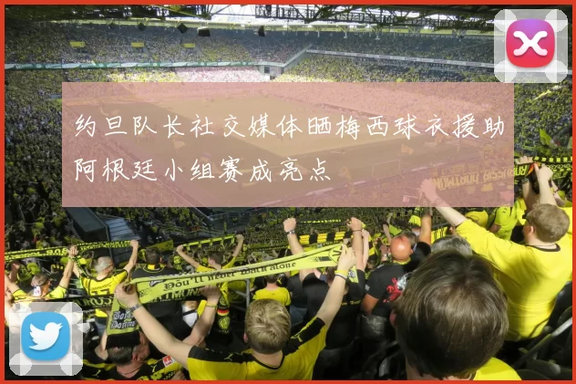 约旦队长社交媒体晒梅西球衣援助阿根廷小组赛成亮点
