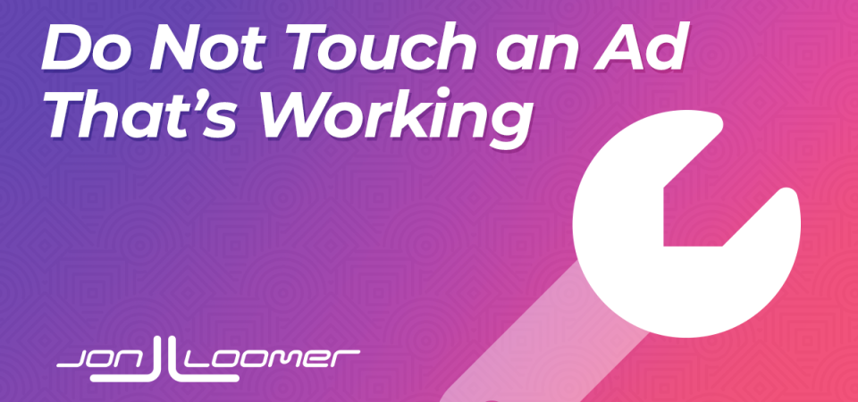do-not-touch-a-facebook-ad-that’s-working